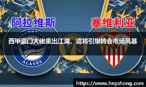 西甲豪门大佬重出江湖，或将引爆转会市场风暴