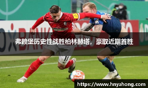 弗赖堡历史性战胜柏林赫塔，豪取近期首胜
