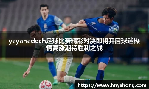 yayanadech足球比赛精彩对决即将开启球迷热情高涨期待胜利之战