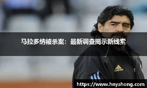 马拉多纳被杀案：最新调查揭示新线索