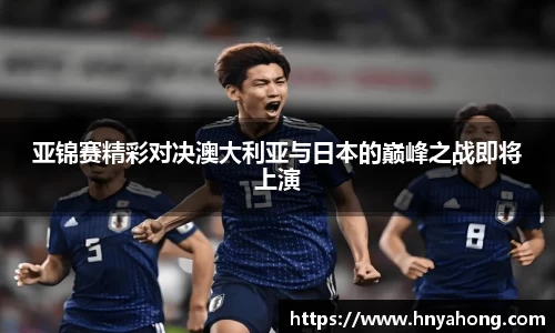 亚锦赛精彩对决澳大利亚与日本的巅峰之战即将上演