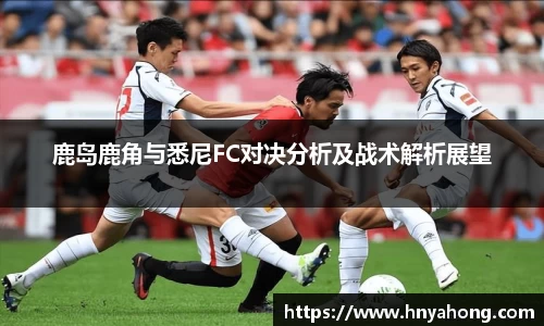 鹿岛鹿角与悉尼FC对决分析及战术解析展望
