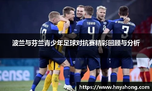 波兰与芬兰青少年足球对抗赛精彩回顾与分析