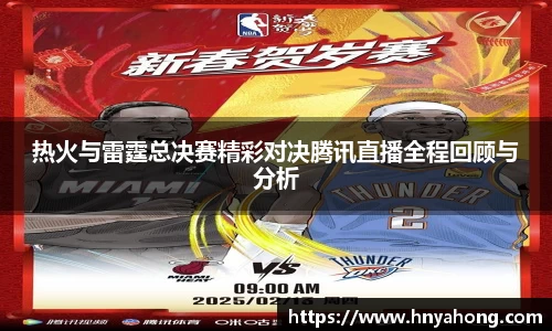 热火与雷霆总决赛精彩对决腾讯直播全程回顾与分析
