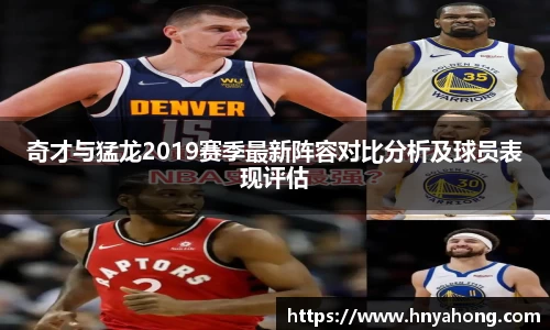 奇才与猛龙2019赛季最新阵容对比分析及球员表现评估