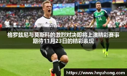 格罗兹尼与莫斯科的激烈对决即将上演精彩赛事期待11月23日的精彩表现