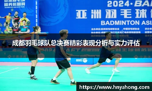 成都羽毛球队总决赛精彩表现分析与实力评估