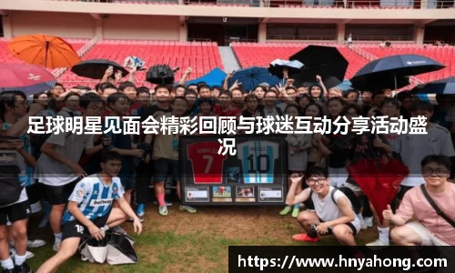 足球明星见面会精彩回顾与球迷互动分享活动盛况
