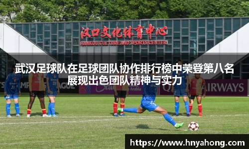 武汉足球队在足球团队协作排行榜中荣登第八名展现出色团队精神与实力